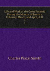 Life and Work at the Great Pyramid During the Months of January, February, March, and April, A.D .. 3