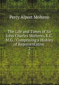 The Life and Times of Sir John Charles Molteno, K.C.M.G.: Comprising a History of Representative .. 2
