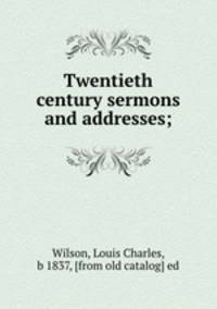 Twentieth century sermons and addresses;