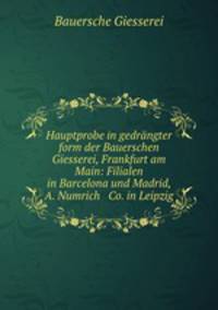 Hauptprobe in gedrngter form der Bauerschen Giesserei, Frankfurt am Main: Filialen in Barcelona und Madrid, A. Numrich & Co. in Leipzig