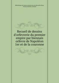 Recueil de dessins d`orfevrerie du premier empire par biennais orfevre de Napolon 1er et de la couronne