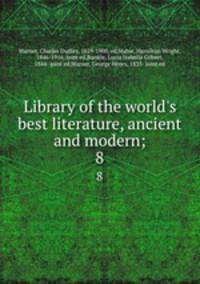 Library of the world`s best literature, ancient and modern;. 8