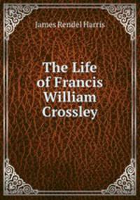 The Life of Francis William Crossley