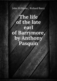The life of the late earl of Barrymore, by Anthony Pasquin