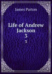 Life of Andrew Jackson.. 3