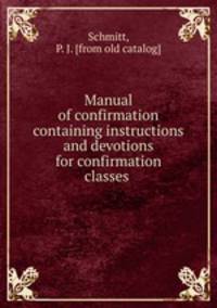 Manual of confirmation containing instructions and devotions for confirmation classes