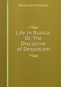 Life in Russia; Or, The Discipline of Despotism