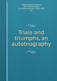 Trials and triumphs, an autobiography