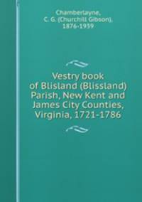 Vestry book of Blisland (Blissland) Parish, New Kent and James City Counties, Virginia, 1721-1786