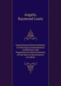 Experimental determination of selected accommodation coefficients and, Experimental determination of the heat of dissociation of iodine.