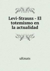 Levi-Strauss - El totemismo en la actualidad