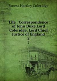 Life & Correspondence of John Duke Lord Coleridge, Lord Chief Justice of England. 2