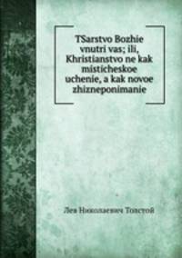 Царство Боже внутри вас. Или христианство не как мистическое учение, а как новое жизнепонимание