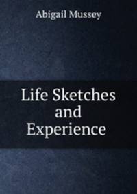 Life Sketches and Experience .