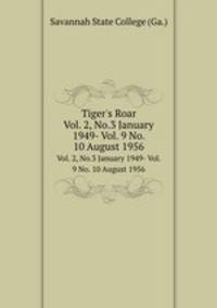 Tiger`s Roar. Vol. 2, No.3 January 1949- Vol. 9 No. 10 August 1956