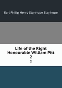 Life of the Right Honourable William Pitt. 2