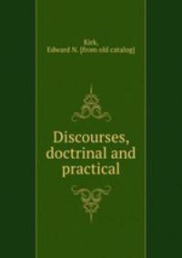 Discourses, doctrinal and practical