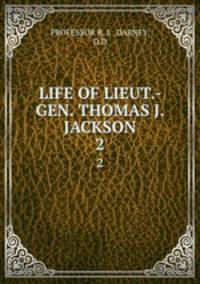 LIFE OF LIEUT.-GEN. THOMAS J. JACKSON. 2
