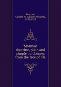 "Mormon" doctrine, plain and simple : or, Leaves from the tree of life