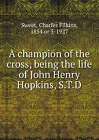 A champion of the cross, being the life of John Henry Hopkins, S.T.D