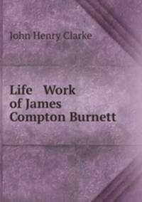 Life & Work of James Compton Burnett.