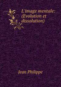L`image mentale: (Evolution et dissolution)