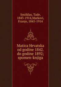 Matica Hrvatska od godine 1842. do godine 1892; spomen-knjiga