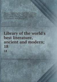 Library of the world`s best literature, ancient and modern;. 18