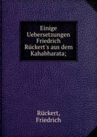 Einige Uebersetzungen Friedrich Rckert`s aus dem Kahabharata;
