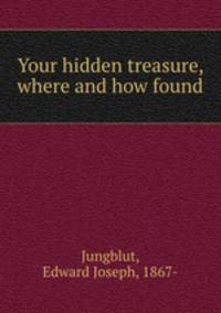 Your hidden treasure, where and how found