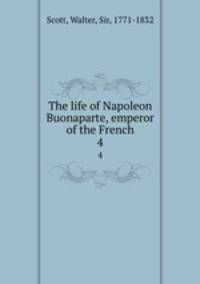 The life of Napoleon Buonaparte, emperor of the French. 4