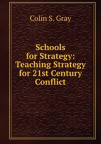 Schools for Strategy: Teaching Strategy for 21st Century Conflict