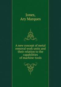 A new concept of metal removal work units and their relation to the capabilities of machine-tools.