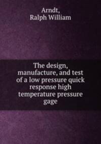 The design, manufacture, and test of a low pressure quick response high temperature pressure gage.