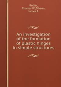 An investigation of the formation of plastic hinges in simple structures