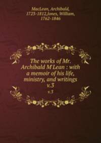 The works of Mr. Archibald M`Lean : with a memoir of his life, ministry, and writings. v.3