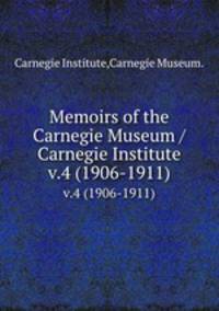 Memoirs of the Carnegie Museum /Carnegie Institute.. v.4 (1906-1911)