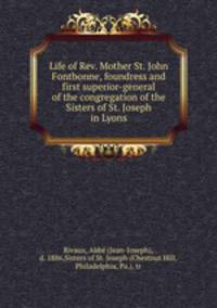 Life of Rev. Mother St. John Fontbonne, foundress and first superior-general of the congregation of the Sisters of St. Joseph in Lyons