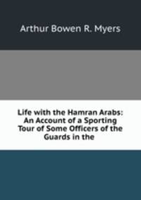 Life with the Hamran Arabs: An Account of a Sporting Tour of Some Officers of the Guards in the .