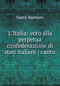 L`Italia: voto alla perpetua confederazione di stati italiani : canto