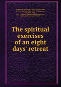 The spiritual exercises of an eight days` retreat