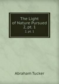The Light of Nature Pursued. 2, pt. 1