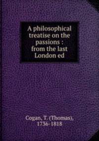 A philosophical treatise on the passions : from the last London ed.