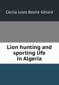 Lion hunting and sporting life in Algeria