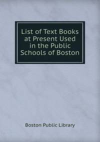 List of Text Books at Present Used in the Public Schools of Boston