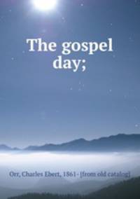 The gospel day;