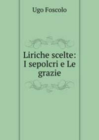 Liriche scelte: I sepolcri e Le grazie