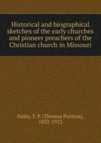 Historical and biographical sketches of the early churches and pioneer preachers of the Christian church in Missouri