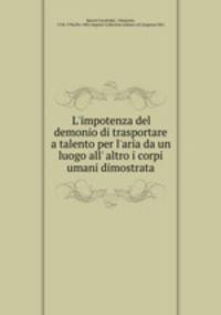 L`impotenza del demonio di trasportare a talento per l`aria da un luogo all` altro i corpi umani dimostrata