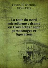 La tour du nord microforme : drame en trois actes : sept personnages et figuration